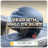 킥보드 헬멧 추천 모토모아 MTM 아이리스 반모 쉴드헬멧 후기