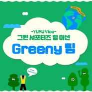 [그린서포터즈 5기] 팀별미션 YUMU Vlog _Greeny