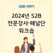 2024년 S2B 전문강사·패널단 워크숍 개최 [지정정보처리장치 S2B][지방계약플랫폼 S2B][학교장터]