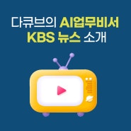 [뉴스] 다큐브 'AI업무비서' KBS 뉴스 소개, 기업의 사무실 풍경을 바꾸다