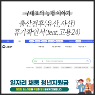 출산전후 유산,사산 휴가확인서(feat.고용24)