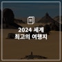 [2024-03] 2024 세계 최고의 여행지