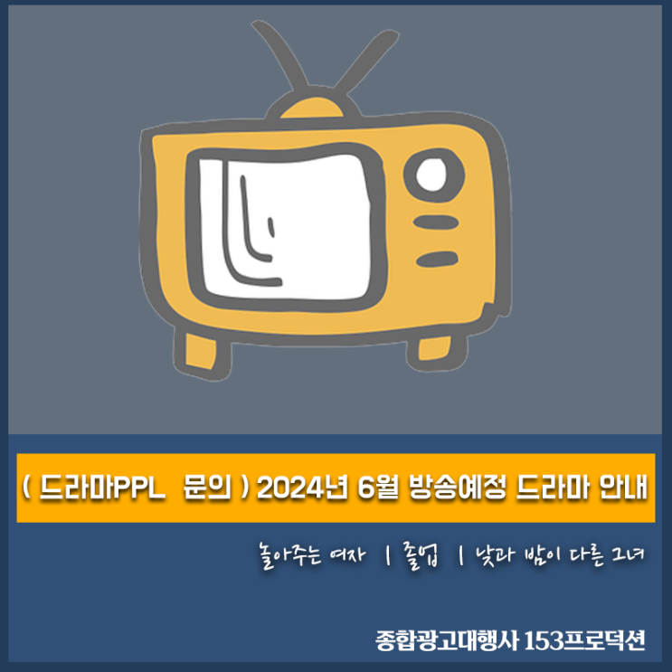 2024년 6월 방송예정 드라마: 놀아주는 여자 ｜졸업 ｜낮과 밤이 다른 그녀 (드라마PPL 문의 - 종합광고대행사 153 ...