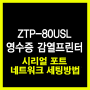 ZTP-80USL 감열 프린터 시리얼 포트 및 네트워크 세팅 방법