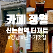 강남 카페 신논현역 디저트 맛집 & 커피가 맛있는 정월 후기