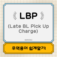LBP란? (Late BL Pick Up Charge)