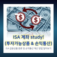 ISA 계좌의 투자가능상품 및 손익통산 계산방법 알아보기 : 국내주식 손실도 합산될까 (feat. 비과세)