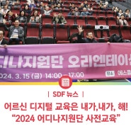 [SDF 뉴스] 어르신 디지털 교육은 내가, 내가, 해! / 2024 어디나지원단 사전교육 실시