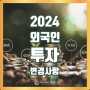 2024년 외국인 투자 주요 변경사항