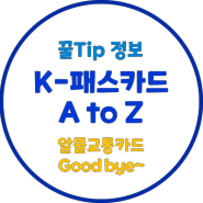 [꿀Tip] K-패스카드 A to Z(Good bye~ 알뜰교통카드)