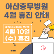 [진료안내] 아산충무병원 4월 휴진 안내 | 22대 국회의원 선거일 휴진