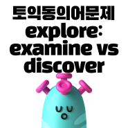 토익동의어문제 explore: examine vs discover