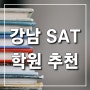 강남SAT학원 추천! 만점자 배출하는 SAT 학원 조건은?