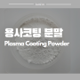 용사코팅 분말 - Plasma Coating Powder
