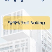 건축시공기술사(용어 서브노트) - 압력식 소일네일링(Soil Nailing)