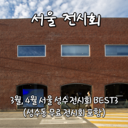 서울 성수 전시회 BEST3 일정 (3월, 4월 성수동 무료 전시 포함)