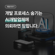 개발프로세스 숨기는 AI개발업체에 의뢰하면 망합니다