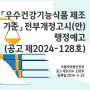 「우수건강기능식품 제조기준」 전부개정고시(안) 행정예고(공고 제2024-128호)