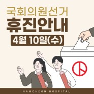 남천병원 | 국회의원 선거 4월 10일(수) 휴진안내
