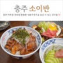 충주 터미널 맛집 돈부리가 맛있는 소이반 (feat. 내돈내산)