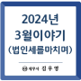 [은평구 세무사] 2024년 3월 근황이야기 법인세 수고했어~!