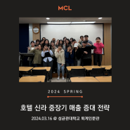 2024년 3월 16일 MCL 정규세션 :: 호텔 신라 중장기 매출 증대 전략 @성균관대학교 퇴계인문관