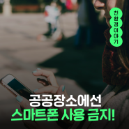 공공장소에선 스마트폰 사용 금지! (feat. 디지털 디톡스)
