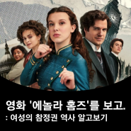 영화 [에놀라 홈즈1, 2 시리즈]: 영국과 한국의 여성 참정권 역사 알고보기