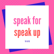 speak(스픽)으로 배우는 speak up 과 speak for 의 차이점