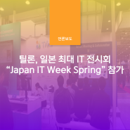 틸론, 일본 최대 IT 전시회 “Japan IT Week Spring” 참가
