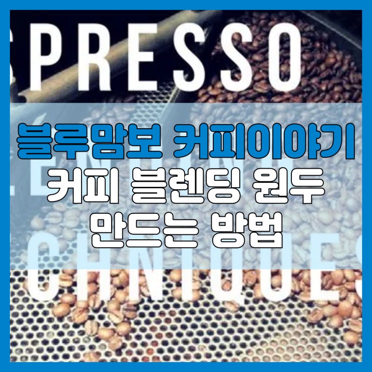 맛있는 커피 블렌딩 원두 만드는 방법 : 네이버 블로그