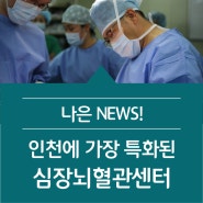 인천에 가장 특화된 심장뇌혈관센터