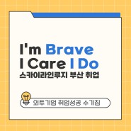 [외투기업 취업수기] I’m Brave I Care I Do