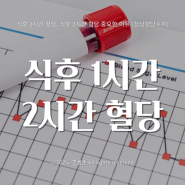 식후 1시간 혈당, 식후 2시간 혈당이 중요한 이유 (정상혈당수치)