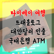 대만 여행 # 타이베이 트래블로그 마스터 유니온 페이 ATM 출금, 수수료 무료 국태은행 사용법