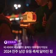 2024 진주남강유등축제 불꽃놀이부터 드론쇼, 체험프로그램 등 올해 달라진 축제 볼거리, 즐길거리 체크포인트!