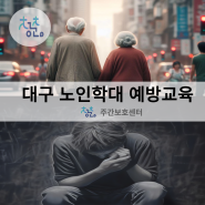 대구 주간보호센터 프로그램 서구 청춘 '노인학대예방' 주목하세요.