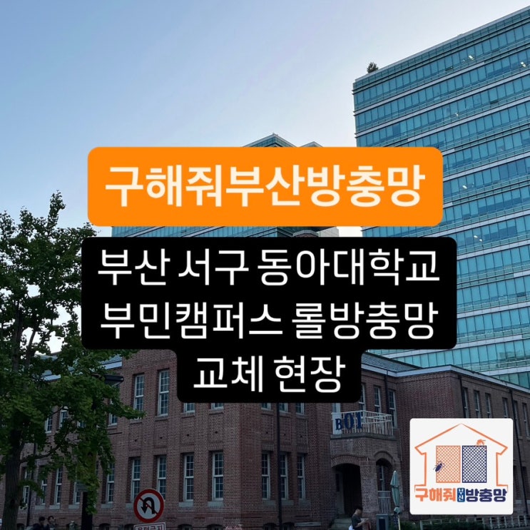 부산방충망 부산 서구 동아대학교 부민캠퍼스 롤방충망 교체 현장