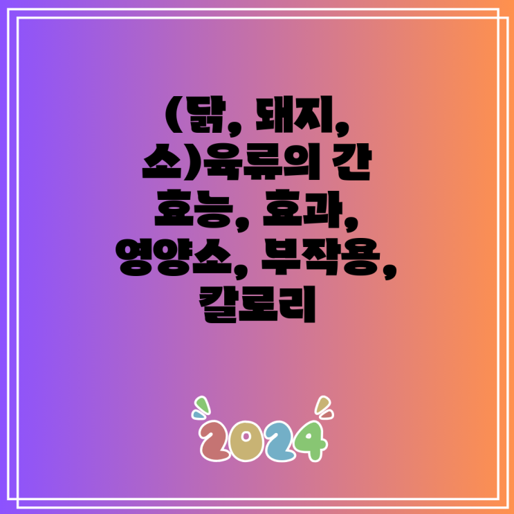 (닭, 돼지, 소)육류의 간 효능, 효과, 영양소, 부작용, 칼로리 : 네이버 블로그