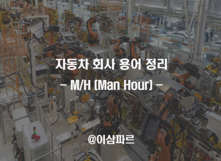 [현직자 용어] 자동차 플랜트운영 용어 정리 ② _ M/H (Man Hour, 작업공수) : 네이버 블로그