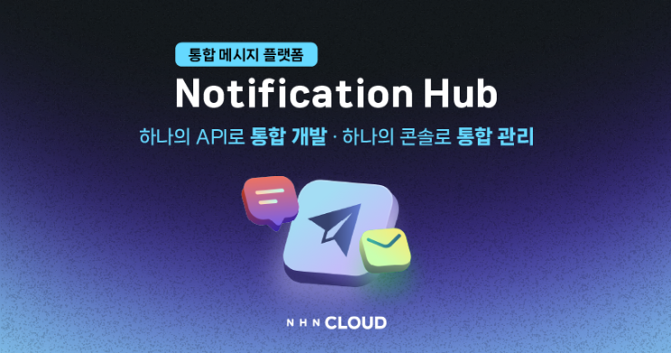 [서비스 출시] Notification Hub, 하나의 API로 통합 개발, 하나의 콘솔로 통합 관리하는 가장 업그레이드된 통합 ...