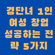 혼자 집에서 경단녀 1인 여성 창업 성공하는 전략 5가지