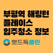 부평역 해링턴플레이스 입주청소, 아직도 고민 중이신가요?