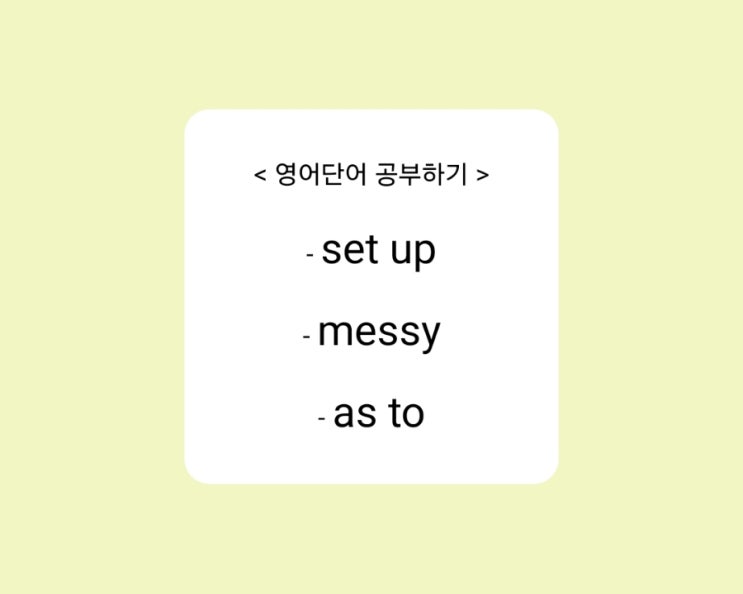 [영어단어] set up, messy, as to 예문으로 영어공부 : 네이버 블로그