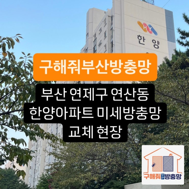 부산방충망 부산 연제구 연산동 한양아파트 미세방충망 교체 현장