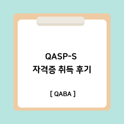 [응용행동분석] QASP-S 자격증 취득 후기 (QABA) : 네이버 블로그