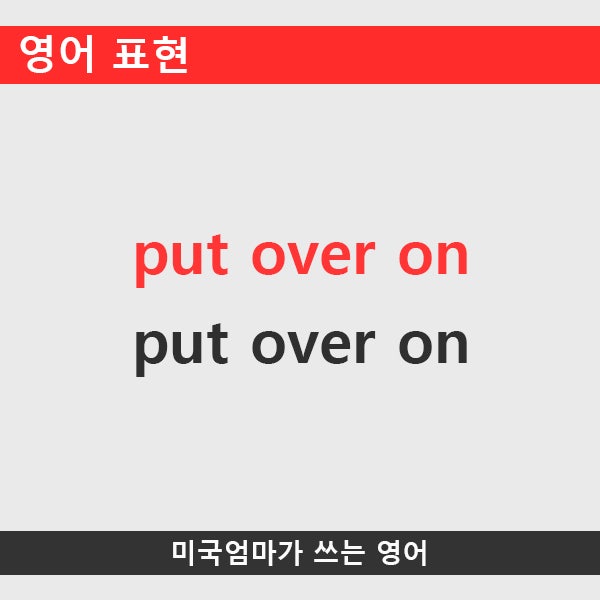 영어표현_put over on : 네이버 블로그