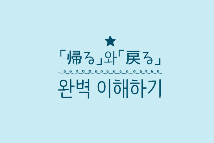 「帰る」와 「戻る」 의 차이, 완벽 이해하기 : 네이버 블로그