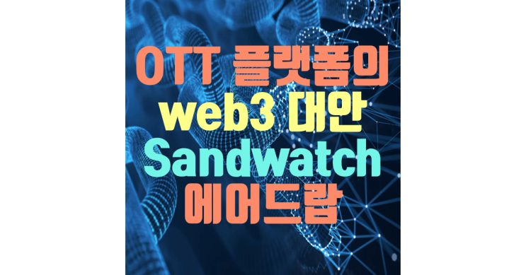 OTT 플랫폼의 web3 대안, sandwatch 에어드랍 : 네이버 블로그