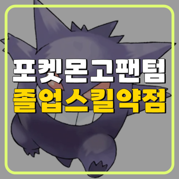 포켓몬고 팬텀 졸업스킬 약점 버전최신 (고오스, 고우스트) : 네이버 블로그